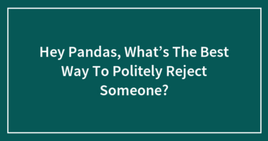 Hey Pandas, What’s The Best Way To Politely Reject Someone?