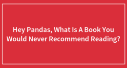 Hey Pandas, What Is A Book You Would Never Recommend Reading?