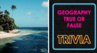 If You Think You’re A Geography Expert, Try Acing These 35 True-Or-False Questions