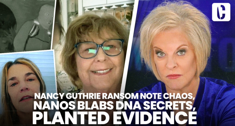 NANCY GUTHRIE RANSOM NOTE CHAOS, NANOS BLABS DNA SECRETS, PLANTED EVIDENCE