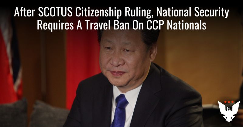 National Security Requires Travel Ban On CCP Nationals